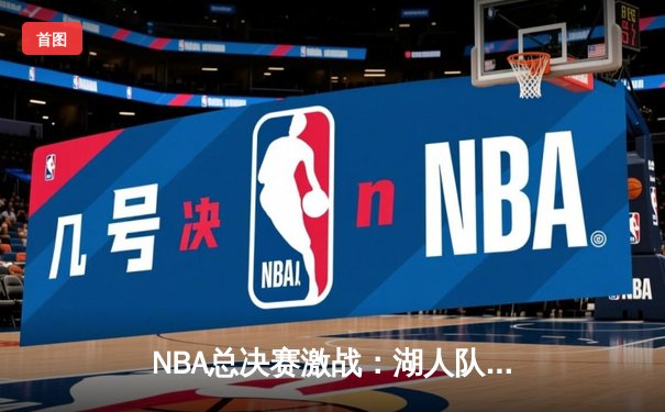 NBA总决赛激战：湖人队加时赛逆转勇士，詹姆斯砍下三双