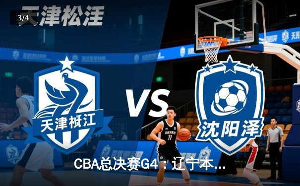 CBA总决赛G4：辽宁本钢逆转新疆广汇夺得三连冠 赵继伟荣膺FMVP - 3