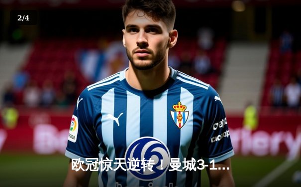 欧冠惊天逆转！曼城3-1力克皇马，德布劳内传射建功率队挺进决赛 - 2