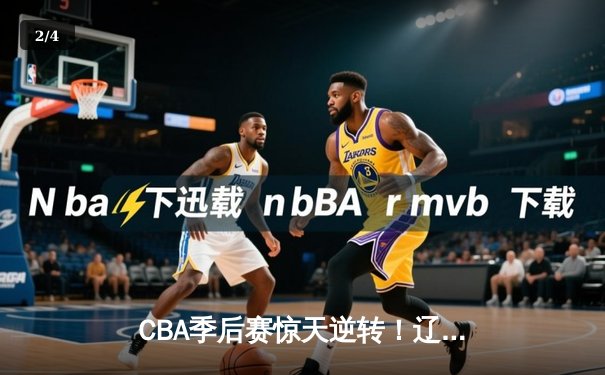 CBA季后赛惊天逆转！辽宁本钢加时险胜广东东莞大益总分2-1夺赛点 - 2