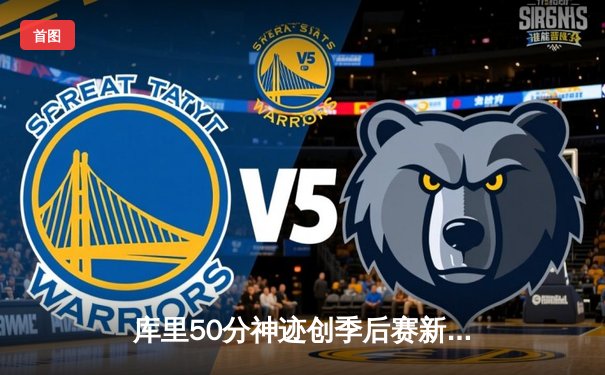 库里50分神迹创季后赛新高 勇士抢七力克国王晋级西部半决赛