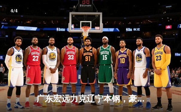 广东宏远力克辽宁本钢，豪取CBA总决赛开门红 - 4