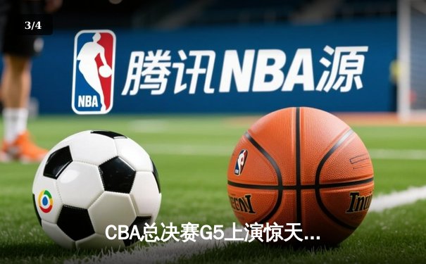 CBA总决赛G5上演惊天逆转 辽宁本钢加时险胜广东宏远成功卫冕 - 3