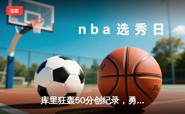 库里狂轰50分创纪录，勇士加时险胜凯尔特人扳平总决赛