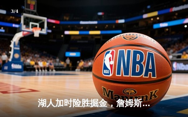 湖人加时险胜掘金，詹姆斯40+三双绝杀，湖人3-2领先 - 3