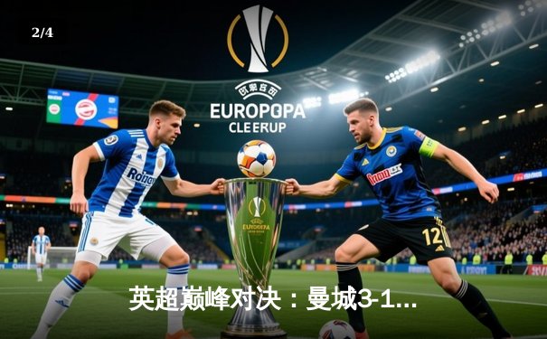 英超巅峰对决：曼城3-1逆转曼联，哈兰德帽子戏法锁定胜局 - 2