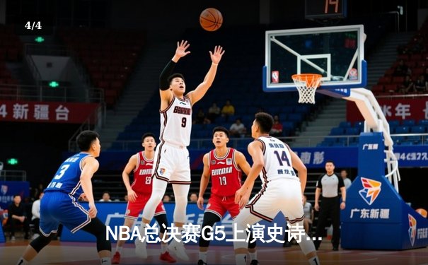 NBA总决赛G5上演史诗逆转，掘金三分雨浇灭热火夺冠希望 - 4