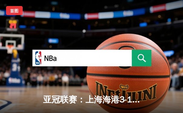 亚冠联赛：上海海港3-1逆转武里南联，奥斯卡传射建功锁定小组头名