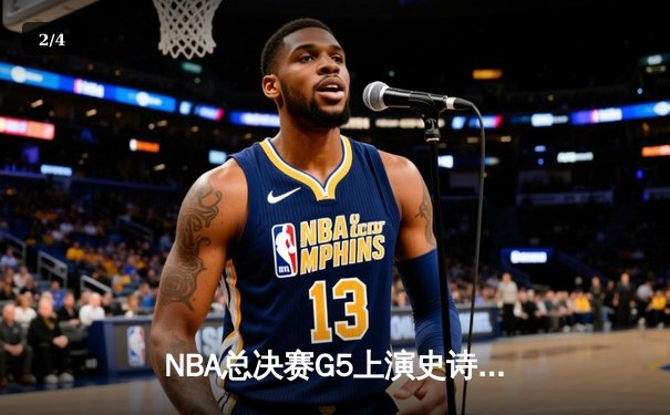 NBA总决赛G5上演史诗逆转 掘金末节狂轰20-0攻势锁定队史首冠 - 2