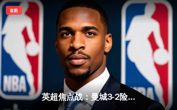 英超焦点战：曼城3-2险胜利物浦，哈兰德双响锁定天王山之战