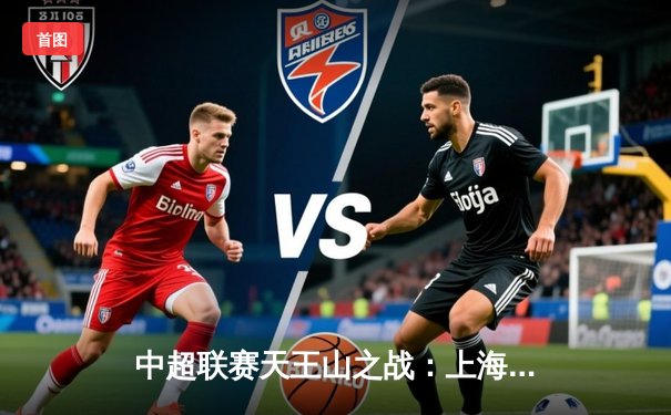 中超联赛天王山之战：上海海港3比2绝杀山东泰山，武磊梅开二度闪耀全场