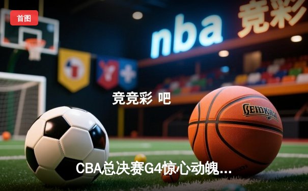 CBA总决赛G4惊心动魄！辽宁本钢加时逆转浙江广厦 赵继伟37分创生涯新高