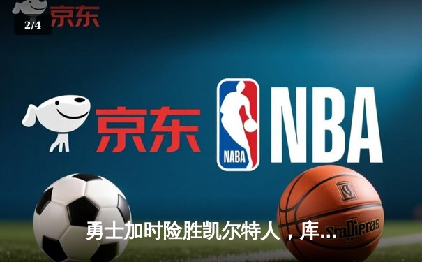 勇士加时险胜凯尔特人，库里狂砍43分率队捍卫主场 - 2